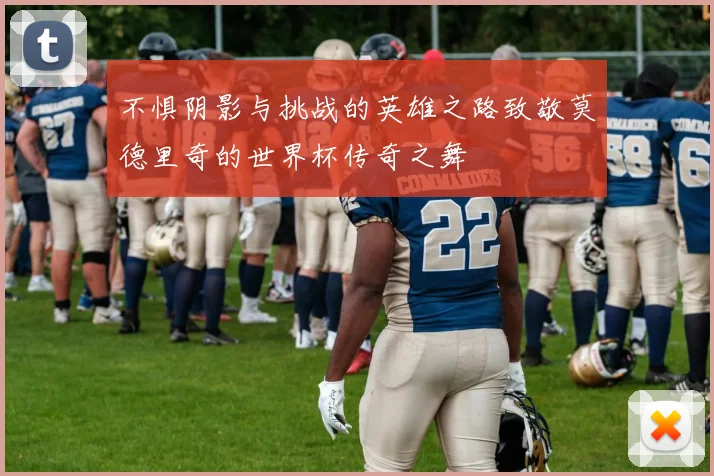 不惧阴影与挑战的英雄之路致敬莫德里奇的世界杯传奇之舞