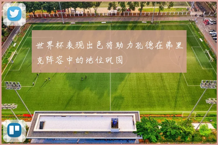世界杯表现出色将助力孔德在弗里克阵容中的地位巩固